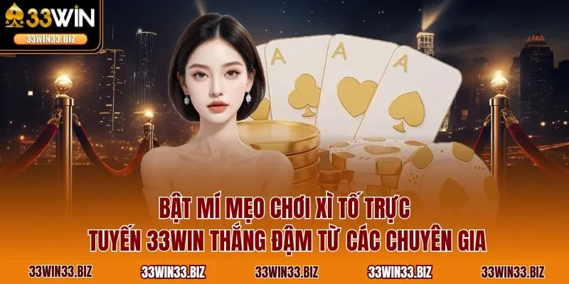 Bật mí mẹo chơi xì tố trực tuyến 33WIN thắng đậm từ các chuyên gia