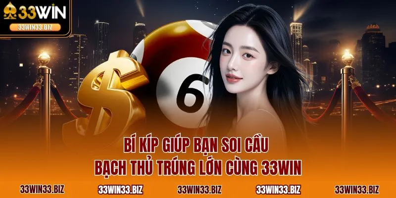 Bí kíp giúp bạn soi cầu bạch thủ trúng lớn cùng 33WIN