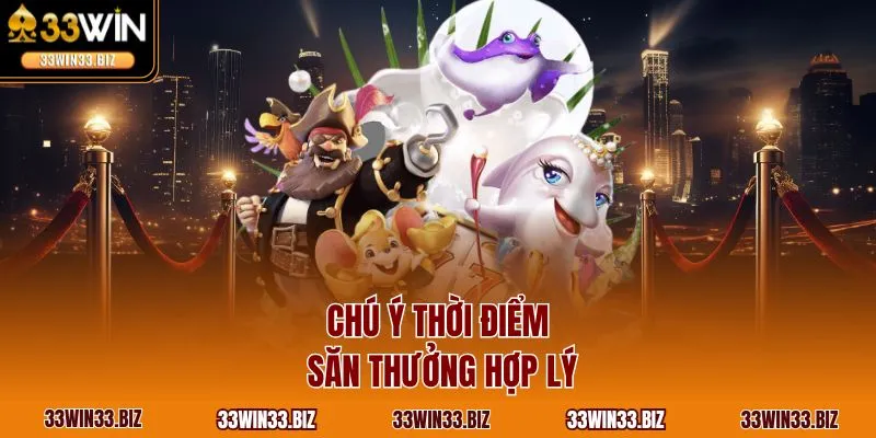 Chú ý thời điểm săn thưởng hợp lý