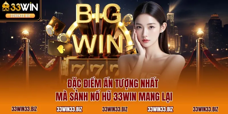 Đặc điểm ấn tượng nhất mà sảnh nổ hũ 33WIN mang lại