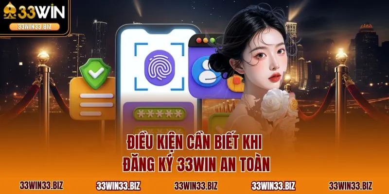 Điều kiện cần biết khi đăng ký 33WIN an toàn
