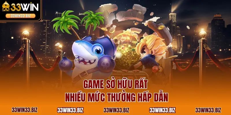 Game sở hữu rất nhiều mức thưởng hấp dẫn