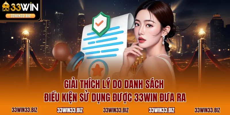 Giải thích lý do danh sách điều kiện sử dụng được 33WIN đưa ra