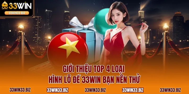 Giới thiệu top 4 loại hình lô đề 33WIN bạn nên thử