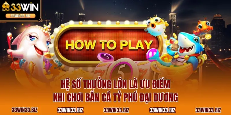Hệ số thưởng lớn là ưu điểm khi chơi bắn cá tỷ phú đại dương