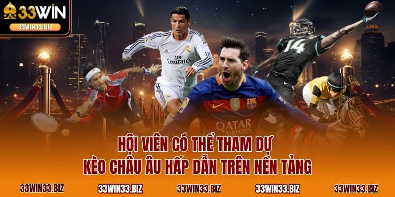 Hội viên có thể tham dự kèo châu Âu hấp dẫn trên nền tảng