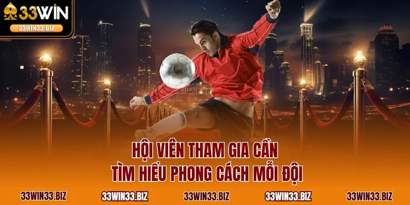 Hội viên tham gia cần tìm hiểu phong cách mỗi đội