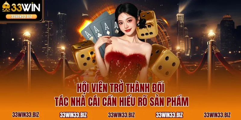 Hội viên trở thành đối tác nhà cái cần hiểu rõ sản phẩm