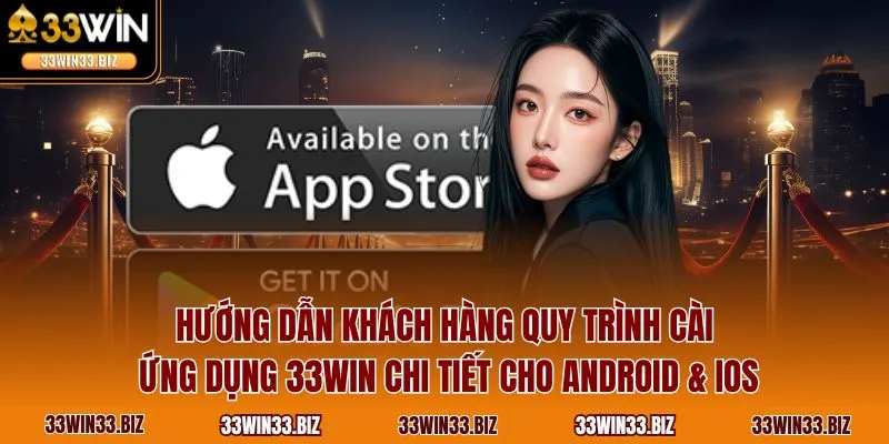 Hướng dẫn khách hàng quy trình cài ứng dụng 33WIN chi tiết cho Android & iOS