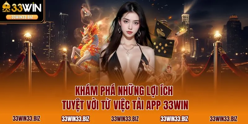 Khám phá những lợi ích tuyệt vời từ việc tải app 33WIN 