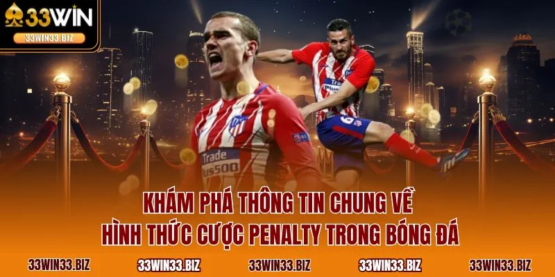 Khám phá thông tin chung về hình thức cược Penalty trong bóng đá