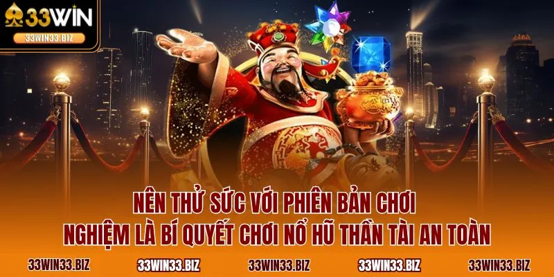 Nên thử sức với phiên bản chơi nghiệm là bí quyết chơi nổ hũ Thần Tài an toàn