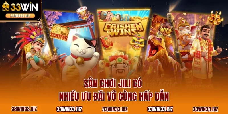 Sân chơi Jili có nhiều ưu đãi vô cùng hấp dẫn