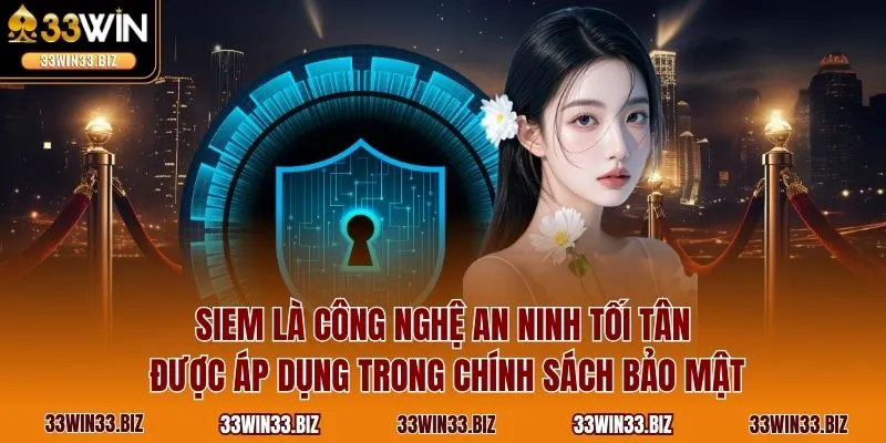 SIEM là công nghệ an ninh tối tân được áp dụng trong chính sách bảo mật