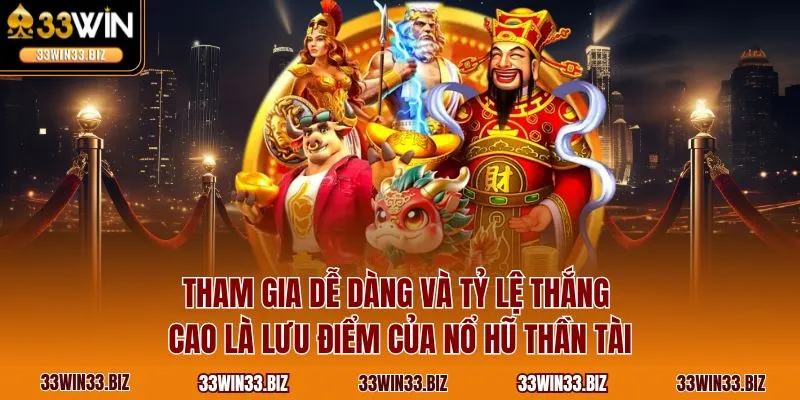 Tham gia dễ dàng và tỷ lệ thắng cao là lưu điểm của nổ hũ Thần Tài