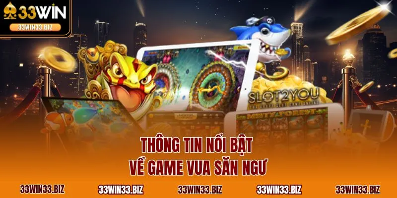 Thông tin nổi bật về game vua săn ngư