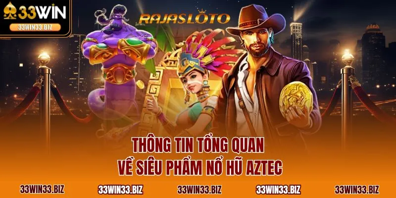 Thông tin tổng quan về siêu phẩm nổ hũ Aztec