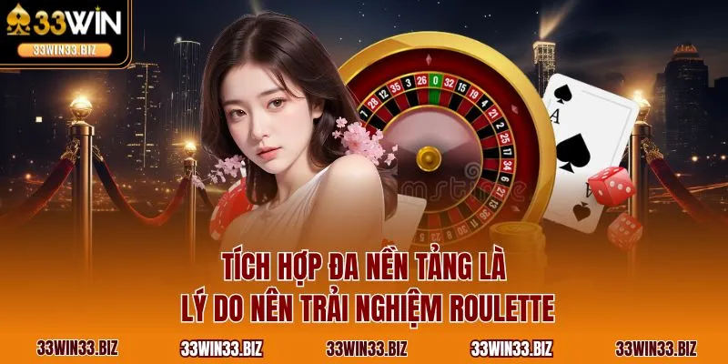  Tích hợp đa nền tảng là lý do nên trải nghiệm Roulette