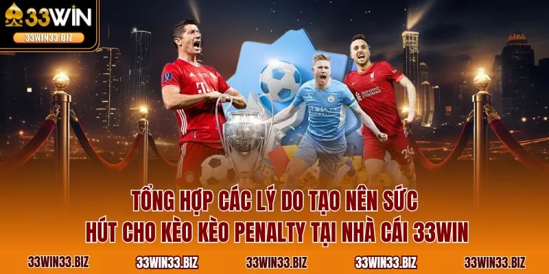 Tổng hợp các lý do tạo nên sức hút cho kèo kèo Penalty tại nhà cái 33WIN