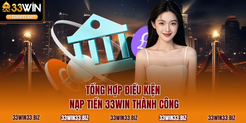 Tổng hợp điều kiện nạp tiền 33WIN thành công