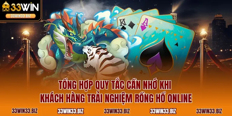 Tổng hợp quy tắc cần nhớ khi khách hàng trải nghiệm rồng hổ online