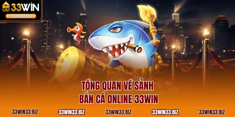 Tổng quan về sảnh bắn cá online 33WIN