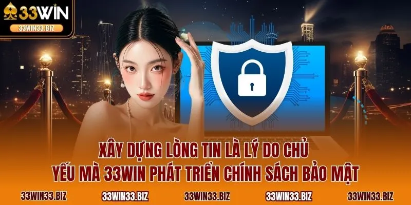 Xây dựng lòng tin là lý do chủ yếu mà 33WIN phát triển chính sách bảo mật